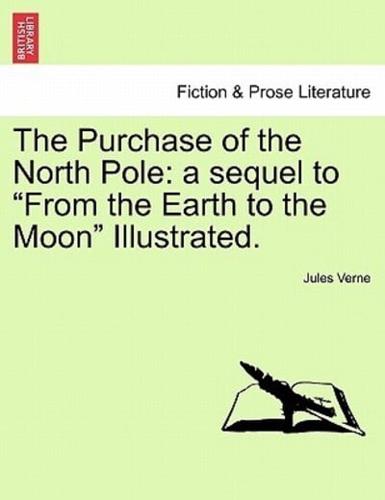 The Purchase of the North Pole: a sequel to "From the Earth to the Moon" Illustrated.