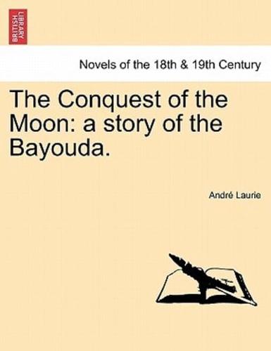 The Conquest of the Moon: a story of the Bayouda.