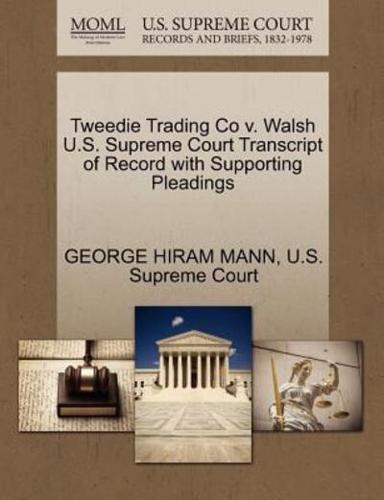 Tweedie Trading Co v. Walsh U.S. Supreme Court Transcript of Record with Supporting Pleadings