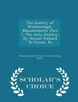 The History of Westborough, Massachusetts. Part I. The Early History. By Heman Packard De Forest. Pa - Scholar's Choice Edition