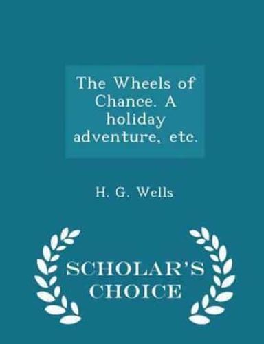 The Wheels of Chance. A Holiday Adventure, Etc. - Scholar's Choice Edition