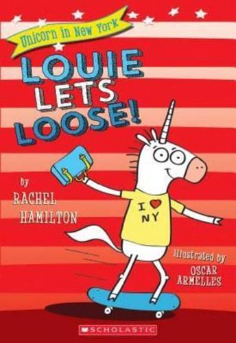 Louie Lets Loose! (Unicorn in New York #1), Volume 1