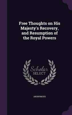 Free Thoughts on His Majesty's Recovery, and Resumption of the Royal Powers