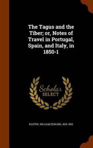The Tagus and the Tiber; or, Notes of Travel in Portugal, Spain, and Italy, in 1850-1