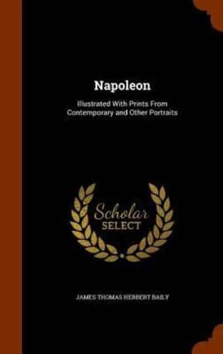 Napoleon: Illustrated With Prints From Contemporary and Other Portraits