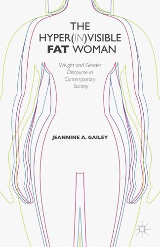 The Hyper(in)visible Fat Woman : Weight and Gender Discourse in Contemporary Society