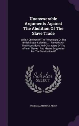 Unanswerable Arguments Against The Abolition Of The Slave Trade