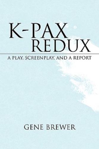 K-PAX REDUX: A Play, Screenplay, and a Report