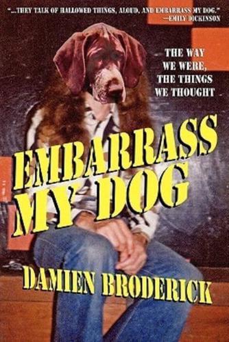 Embarrass My Dog: The Way We Were, the Things We Thought