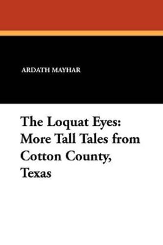 The Loquat Eyes: More Tall Tales from Cotton County, Texas