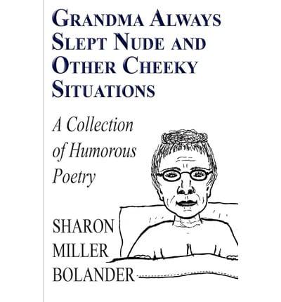 Grandma Always Slept Nude and Other Cheeky Situations: A Collection of Humorous Poetry