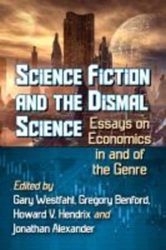 Science Fiction and the Dismal Science: Essays on Economics in and of the Genre