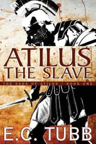 Atilus the Slave: The Saga of Atilus, Book One