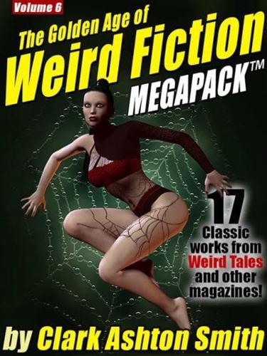 Golden Age of Weird Fiction MEGAPACK (TM) Vol. 6: Clark Ashton Smith