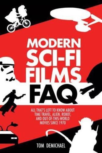 Modern Sci-Fi Films FAQ: All That's Left to Know About Time-Travel, Alien, Robot, and Out-of-This-World Movies Since 1970