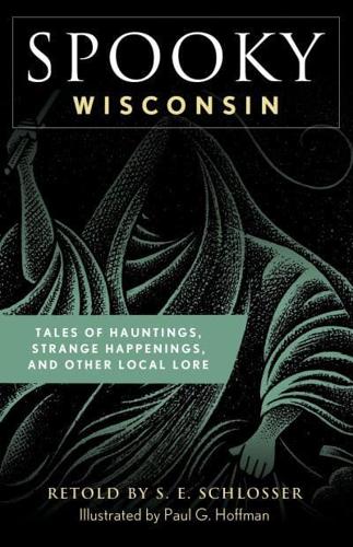 Spooky Wisconsin: Tales of Hauntings, Strange Happenings, and Other Local Lore, Second Edition