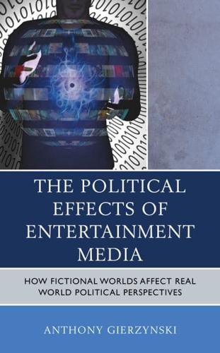 The Political Effects of Entertainment Media: How Fictional Worlds Affect Real World Political Perspectives