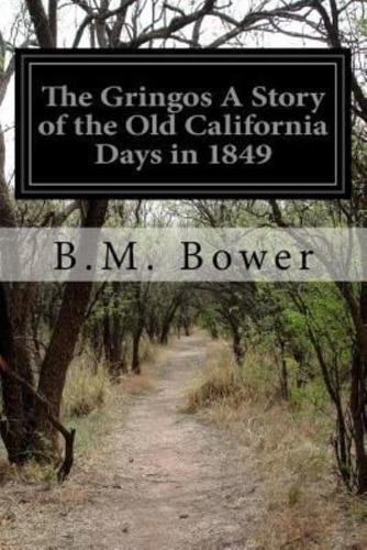 The Gringos A Story of the Old California Days in 1849