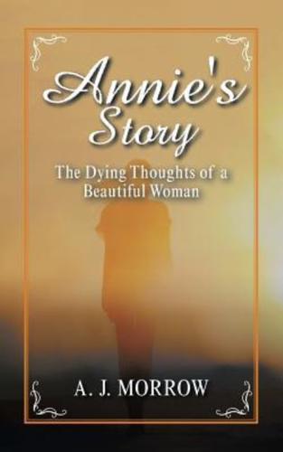 Annie's Story: The Dying Thoughts of a Beautiful Woman