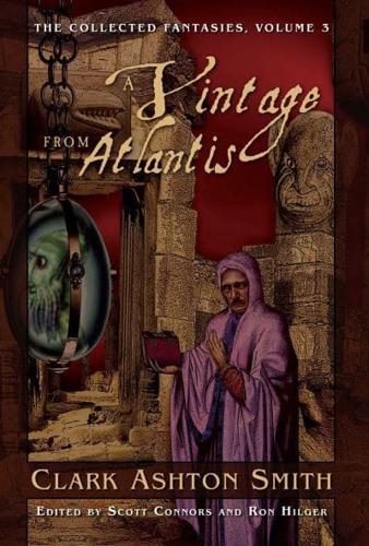 The Collected Fantasies of Clark Ashton Smith Volume 3: A Vintage From Atlantis