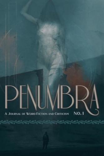 Penumbra No. 1 (2020): A Journal of Weird Fiction and Criticism