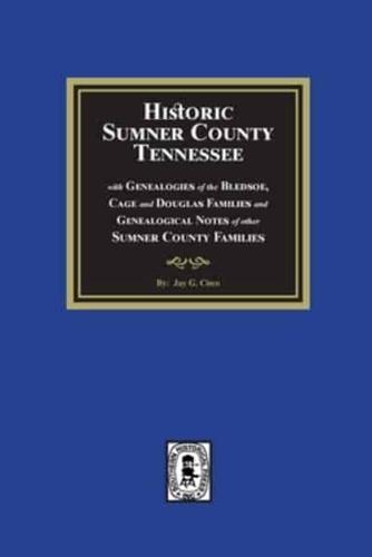 Historic Sumner County, Tennessee With Genealogies of the Bledsoe, Cage and Douglas Families and Genealogical Notes of Other Sumner County Families