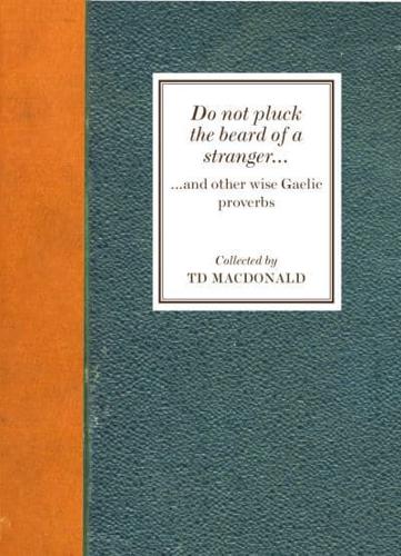 Do Not Pluck the Beard of a Stranger and Other Wise Gaelic Proverbs