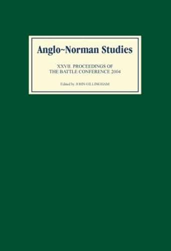 Anglo-Norman Studies XXVII Proceedings of the Battle Conference 2004