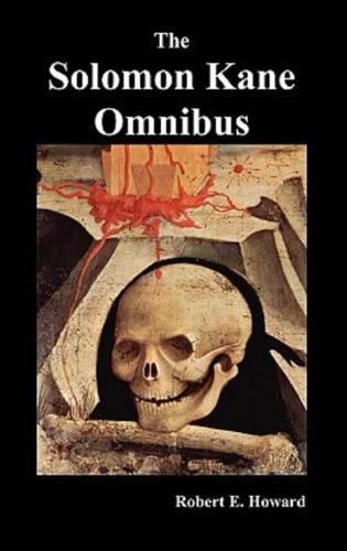The Solomon Kane Omnibus: Skulls in the Stars, the Footfalls Within, the Moon of Skulls, the Hills of the Dead, Wings in the Night, Rattle of Bo