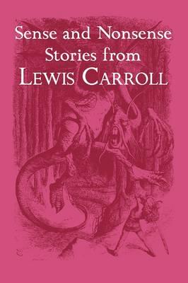 Sense and Nonsense Stories from Lewis Carroll: Alice, Sylvie and Bruno, and More