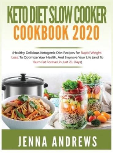 Keto Diet Slow Cooker Cookbook 2020: (Healthy Delicious Ketogenic Diet Recipes for Rapid Weight Loss, to Optimize Your Health, and Improve Your Life (And to Burn Fat Forever in Just 21 Days)