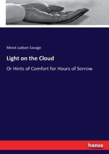 Light on the Cloud :Or Hints of Comfort for Hours of Sorrow