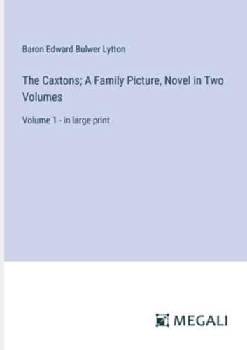 The Caxtons; A Family Picture, Novel in Two Volumes
