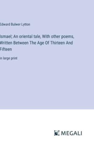 Ismael; An Oriental Tale, With Other Poems, Written Between The Age Of Thirteen And Fifteen