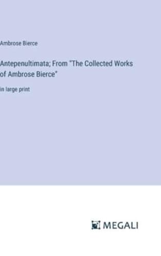 Antepenultimata; From "The Collected Works of Ambrose Bierce"