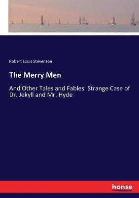 The Merry Men:And Other Tales and Fables. Strange Case of Dr. Jekyll and Mr. Hyde