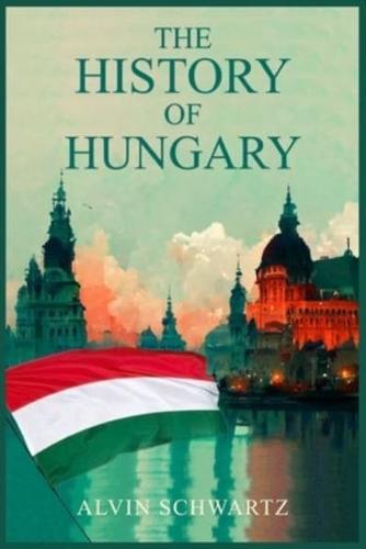 THE HISTORY OF HUNGARY: Entertaining Overview of Hungary's Rich Past, From the Late Roman Period through the Magyar Tribes, Austro-Hungarian Empire, and Modern Hungary (2022 Guide for Beginners)