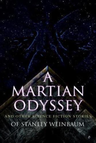 A Martian Odyssey and Other Science Fiction Stories of Stanley Weinbaum: Valley of Dreams, Flight on Titan, Parasite Planet, The Lotus Eaters, The Planet of Doubt, The Mad Moon...