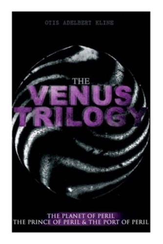 THE VENUS TRILOGY: The Planet of Peril, The Prince of Peril & The Port of Peril: Space Adventure Novels