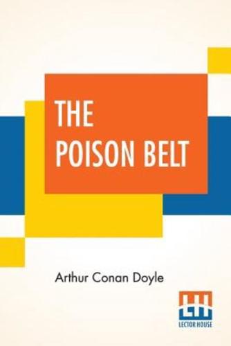 The Poison Belt: Being An Account Of Another Adventure Of Prof. George E. Challenger, Lord John Roxton, Prof. Summerlee, And Mr. E. D. Malone, The Discoverers Of "The Lost World"