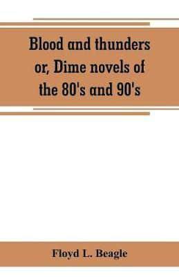 Blood and thunders or, Dime novels of the 80's and 90's